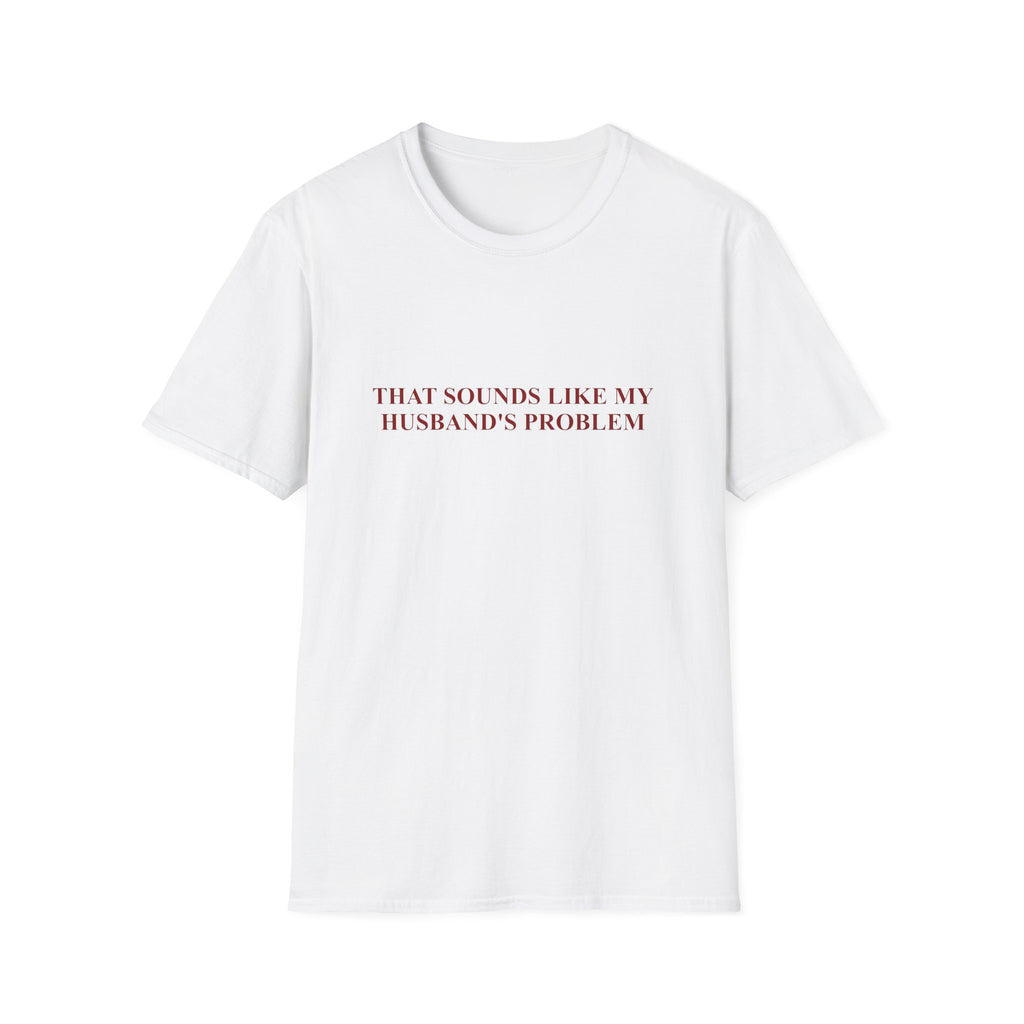 That Sounds Like My Husband's Problem Tee
