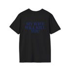 My Wife Will Kill You Tee