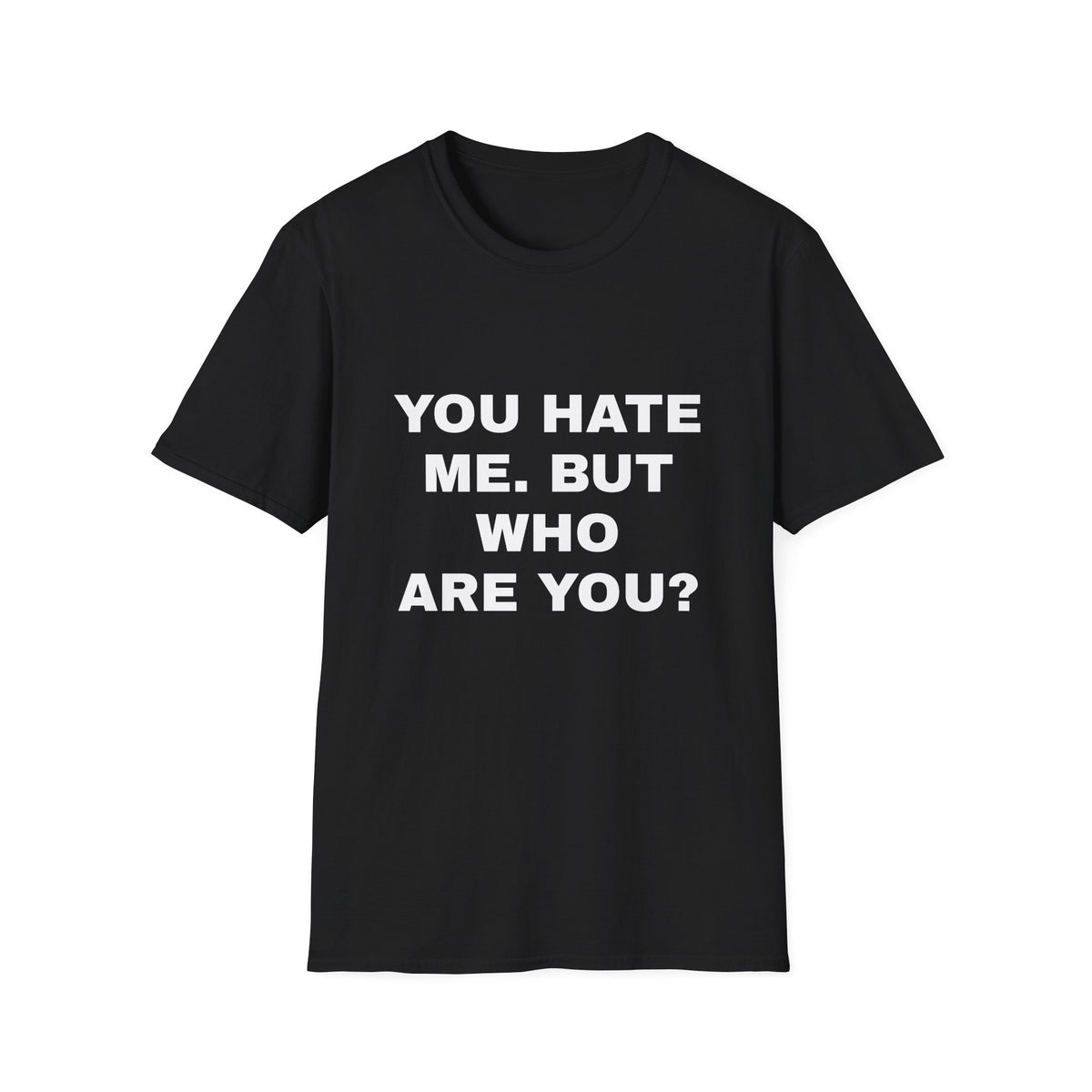 You Hate Me But Who Are You? Tee