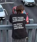 Stop Trying To Be Liked By Everybody You Don't Even Like Everybody Tee