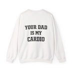 Your Dad Is My Cardio Sweatshirt
