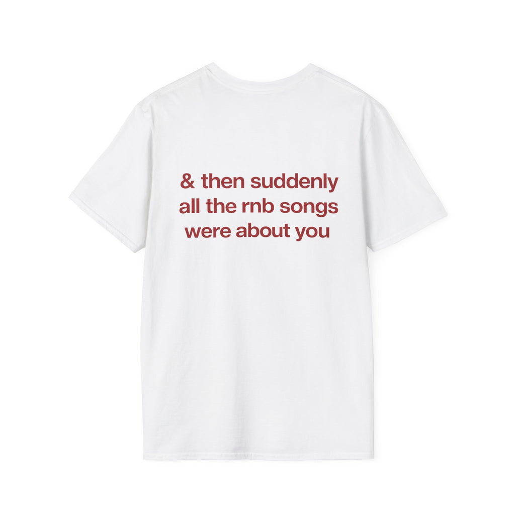 Then Suddenly All The RNB Songs Were About You Tee