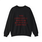 You Constantly Amaze Me But Not In A Good Way Sweatshirt