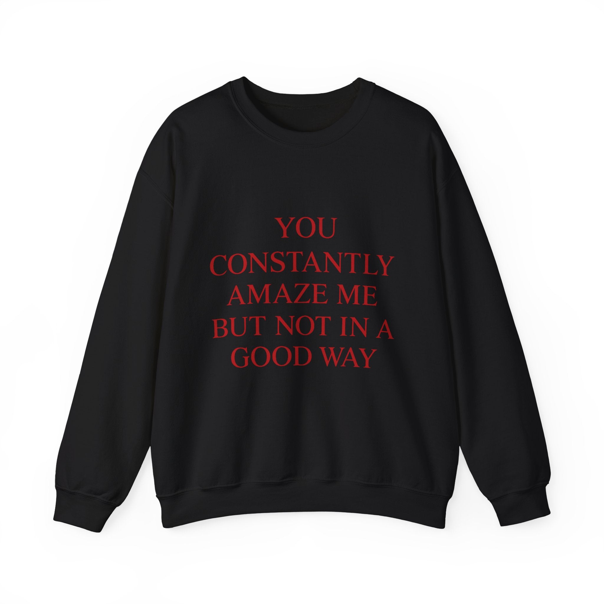 You Constantly Amaze Me But Not In A Good Way Sweatshirt