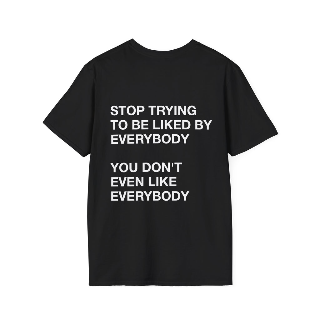 Stop Trying To Be Liked By Everybody You Don't Even Like Everybody Tee