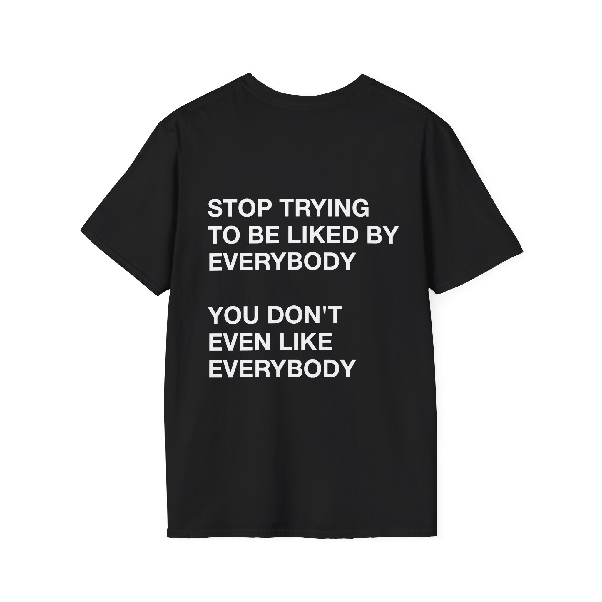 Stop Trying To Be Liked By Everybody You Don't Even Like Everybody Tee