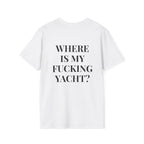 A white short-sleeve t-shirt with the phrase 'WHERE IS MY FUCKING YACHT?' printed in bold black capital letters on the front, shown against a plain white background.