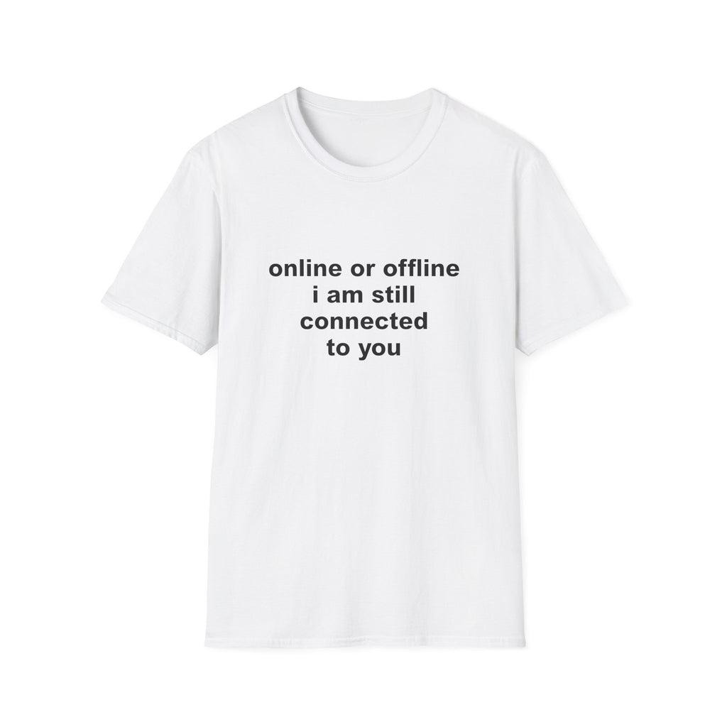 Online Or Offline I Am Still Connected To You Tee