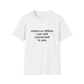 Online Or Offline I Am Still Connected To You Tee
