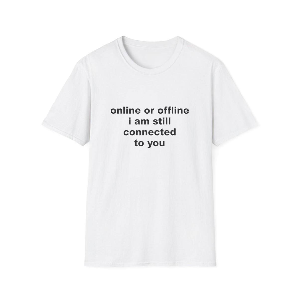 Online Or Offline I Am Still Connected To You Tee