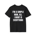 I'm A Simple Man, All Want Is Everything Tee