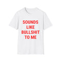 Sounds Like Bullshit To Me Tee
