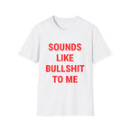 Sounds Like Bullshit To Me Tee