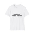 Bad Day To Be A Beer Tee