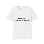 Bad Day To Be A Beer Tee