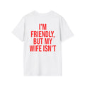 I'm Friendly, But My Wife Isn't Tee