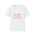 Thanks, It's The Trauma Tee