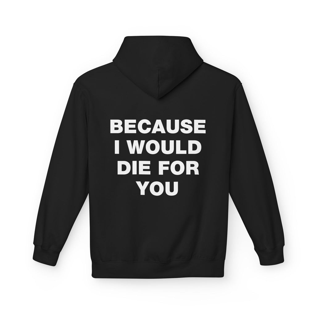 Because I Would Die For You Hoodie
