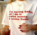 I'm Boring Baby, All I Do Is Make Money & Come Home Tee