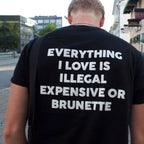 Everything I Love Is Illegal Expensive Or Brunette Tee