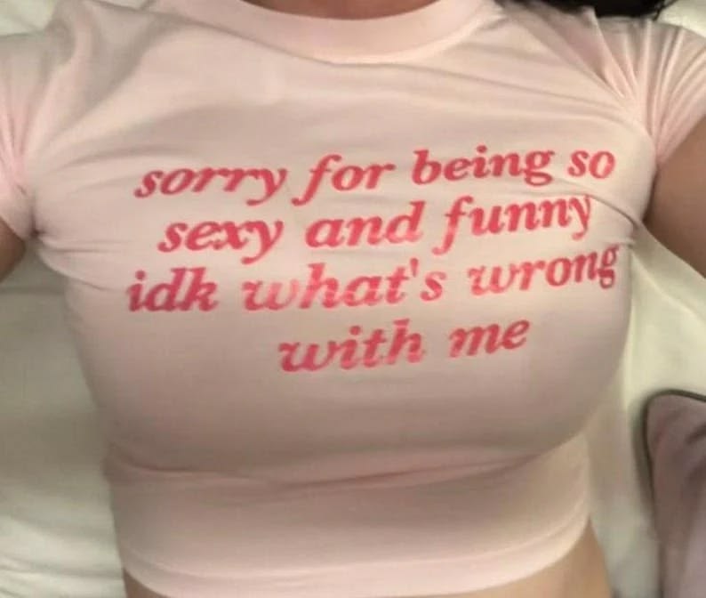 Sorry For Being So Sexy And Funny Idk What's Wrong With Me Tee